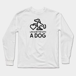 Life Is Better With A Dog - black writing Long Sleeve T-Shirt